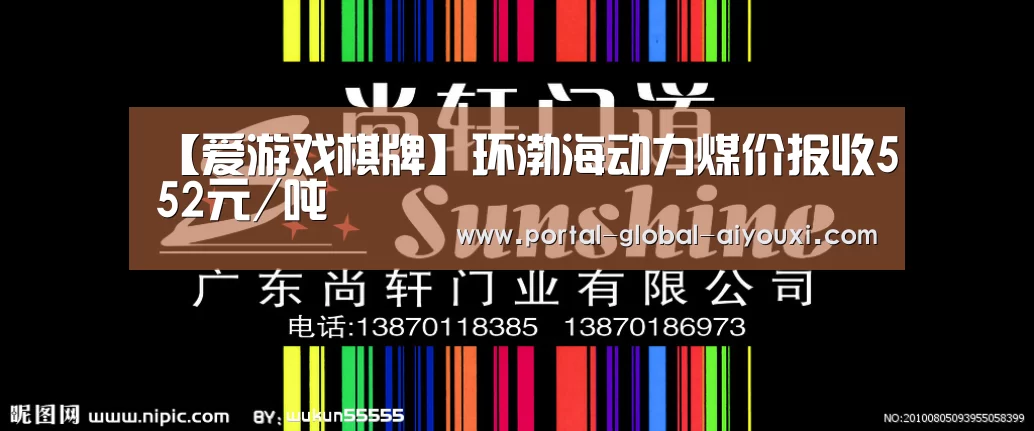 【爱游戏棋牌】环渤海动力煤价报收552元/吨(图1) 爱游戏体育App下载